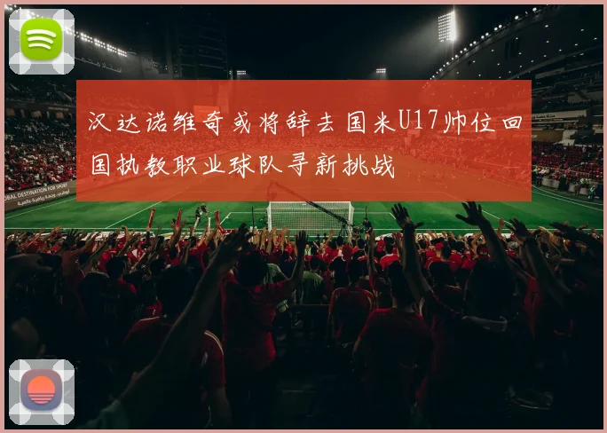 汉达诺维奇或将辞去国米U17帅位回国执教职业球队寻新挑战