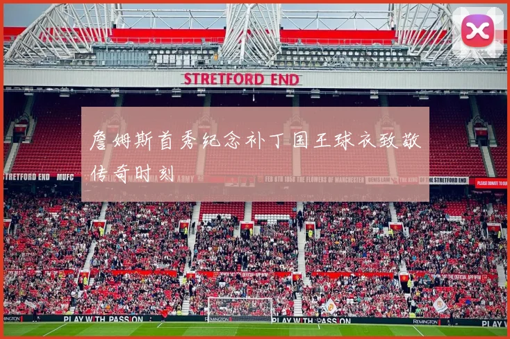 詹姆斯首秀纪念补丁国王球衣致敬传奇时刻
