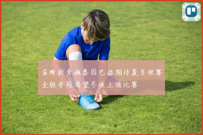 黄蜂新秀施泰因巴赫期待夏季联赛全胜夺冠渴望尽快上场比赛