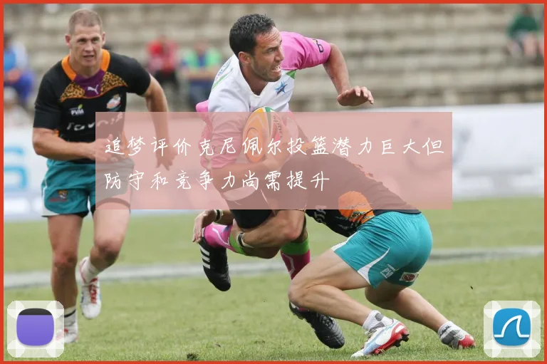追梦评价克尼佩尔投篮潜力巨大但防守和竞争力尚需提升