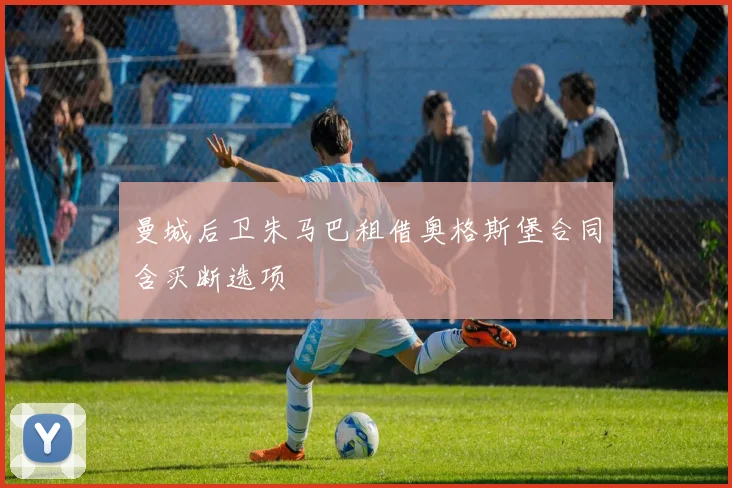 曼城后卫朱马巴租借奥格斯堡合同含买断选项